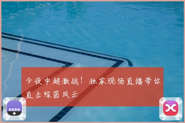 今夜中超激战!独家现场直播带你直击绿茵风云