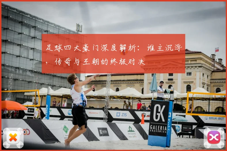 足球四大豪门深度解析:谁主沉浮,传奇与王朝的终极对决