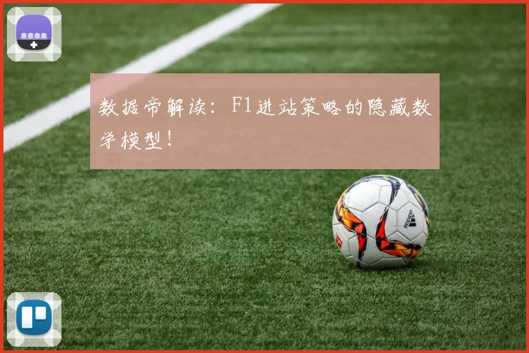 数据帝解读：F1进站策略的隐藏数学模型！